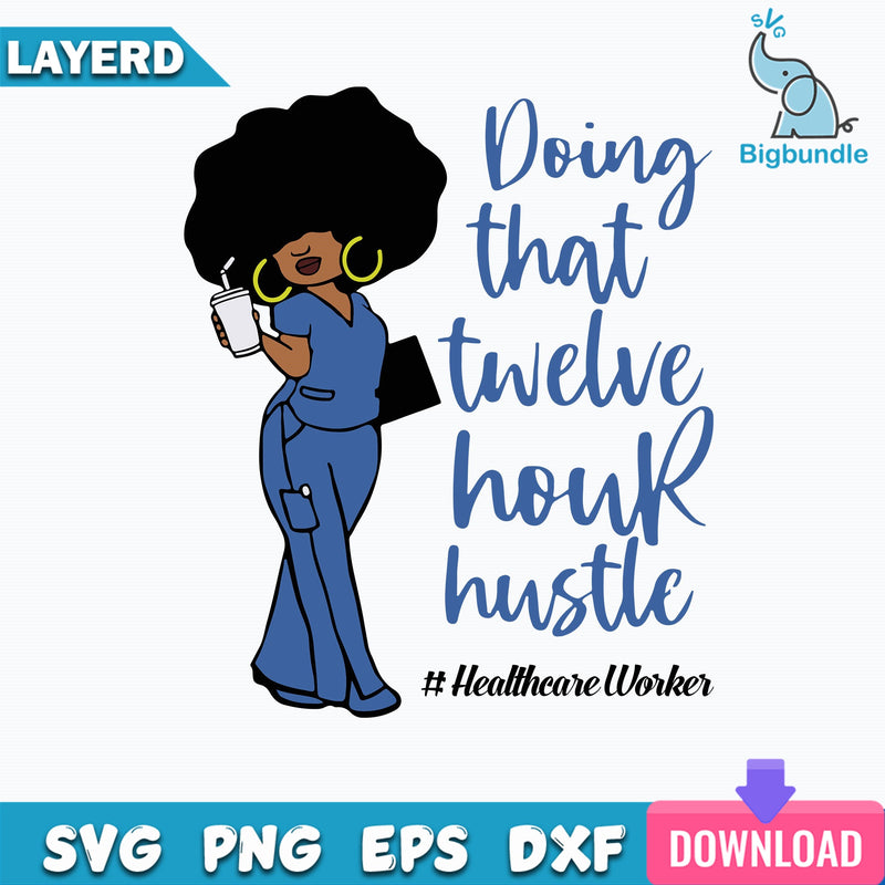 Doing That Twelve Hour Hustle Svg, Woman Svg,  Healthcare Worker Svg