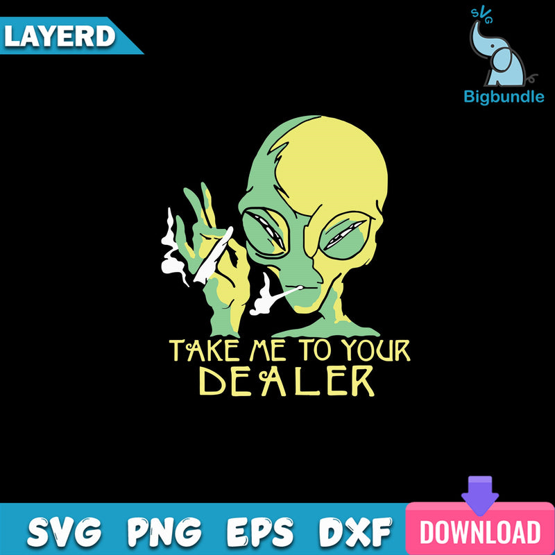 Take Me To Your Dealer Svg, Alien Smoke Svg, Alien Svg