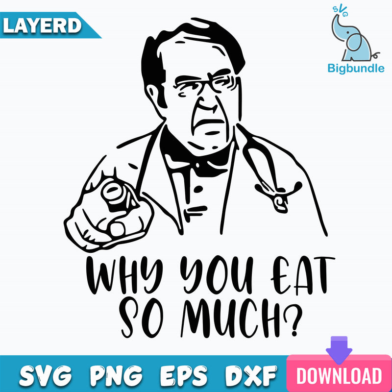 Why You Eat So Much Svg, Dr. Nowaradan svg, Funny Quotes Svg