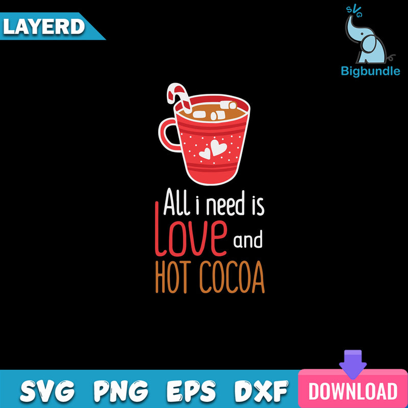 All I Need Is Love And Hot Cocoa Svg, Love Svg