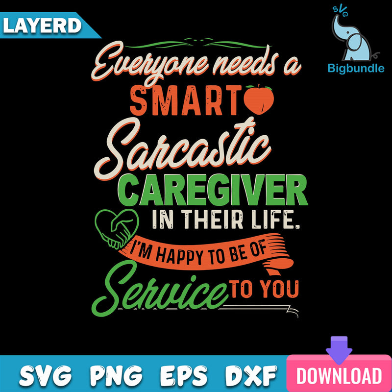 Everyone Needs A Smart Sarcastic Caregiver In Their Life I’m Happy To Be Of Service To You Svg