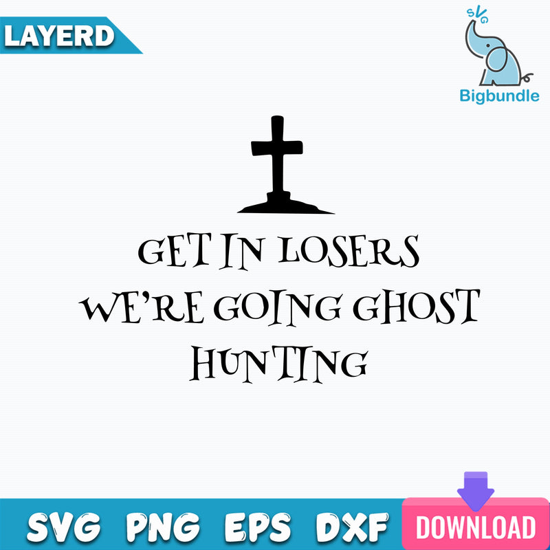 Get In Losers Were Going Ghost Hunting Svg, Ghost Svg, Png Dxf Eps File