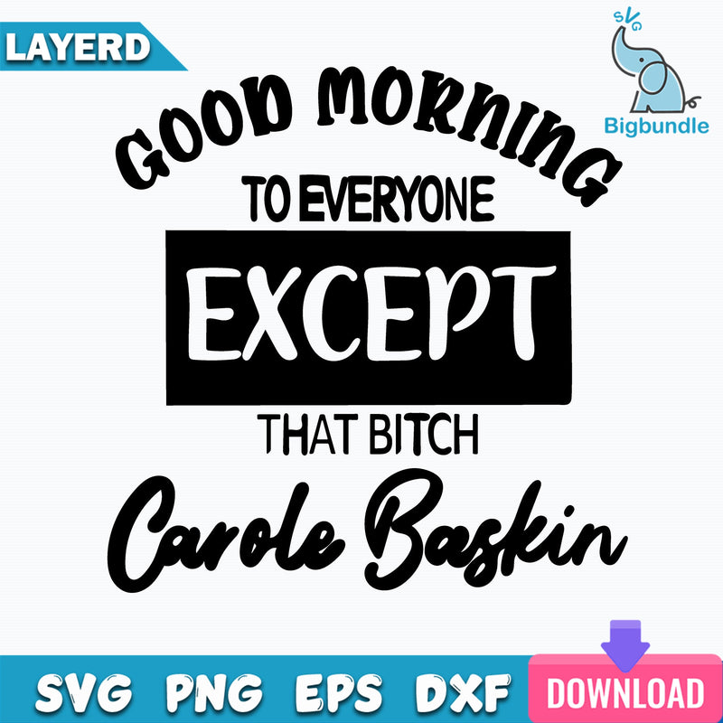 Good Morning To Everyone Except That Bitch Carole Baskin Svg