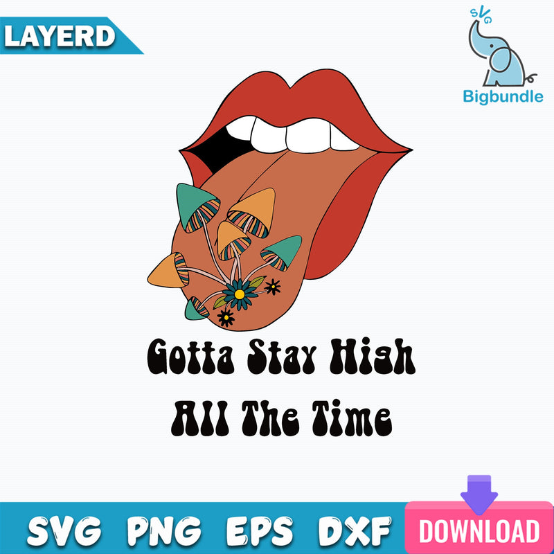 Gotta Stay High All the Time Mushrooms Svg, Lip Svg, Png Dxf Eps File