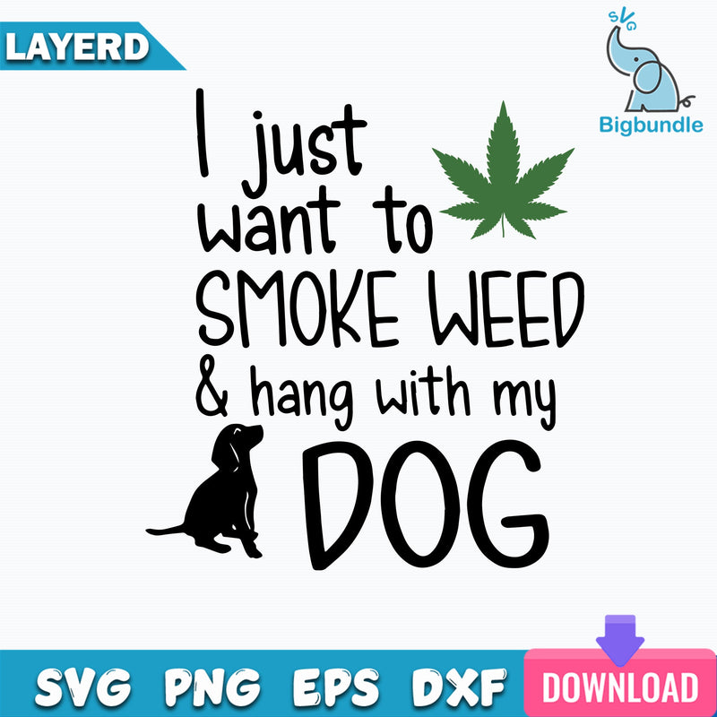 I Just Want To Smoke Weed And Hang With My Dog Svg Funny Dog Svg