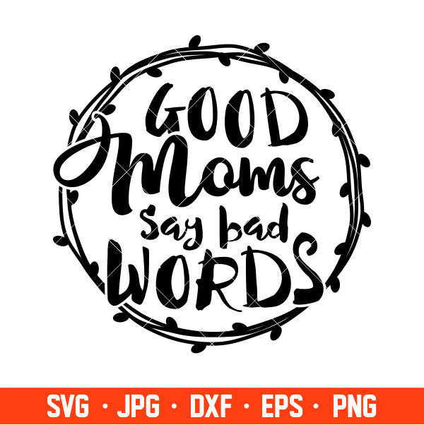 Good Moms Say Bad Words Svg, Mom Life Svg, Mother’s day Svg, Best Mama Svg, Cricut, Silhouette Vector Cut File