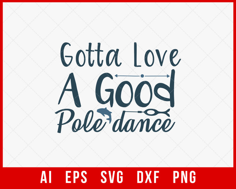 Gotta Love a Good Pole Dance Funny Fishing T-shirt Design Digital Download File