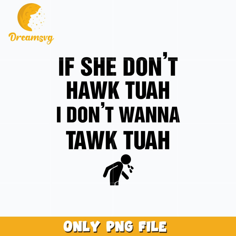 If She Don’t Hawk Tuah I Don’t Wanna Tawk Tuah png