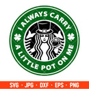 I Always Carry A Little Pot On Me Starbucks Svg, St. Patrick’s Day Svg, Lucky Svg, Irish Svg, Clover Svg, Cricut, Silhouette Vector Cut File
