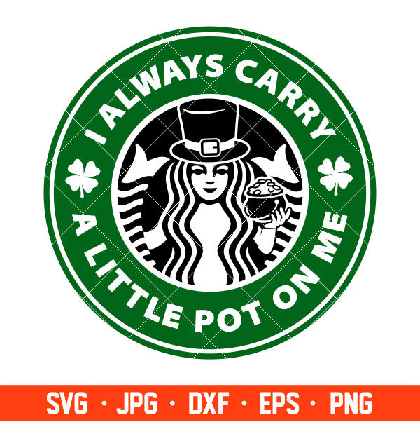 I Always Carry A Little Pot On Me Starbucks Svg, St. Patrick’s Day Svg, Lucky Svg, Irish Svg, Clover Svg, Cricut, Silhouette Vector Cut File