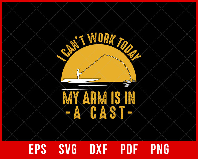 I Can’t Work My Arm is in a Cast Funny Fishing T-shirt Design Digital Download File