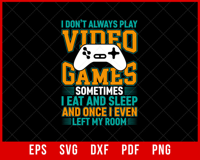 I Don't Always Play Video Games Funny Gamer Boys Teens T-Shirt Design Games SVG Cutting File Digital Download