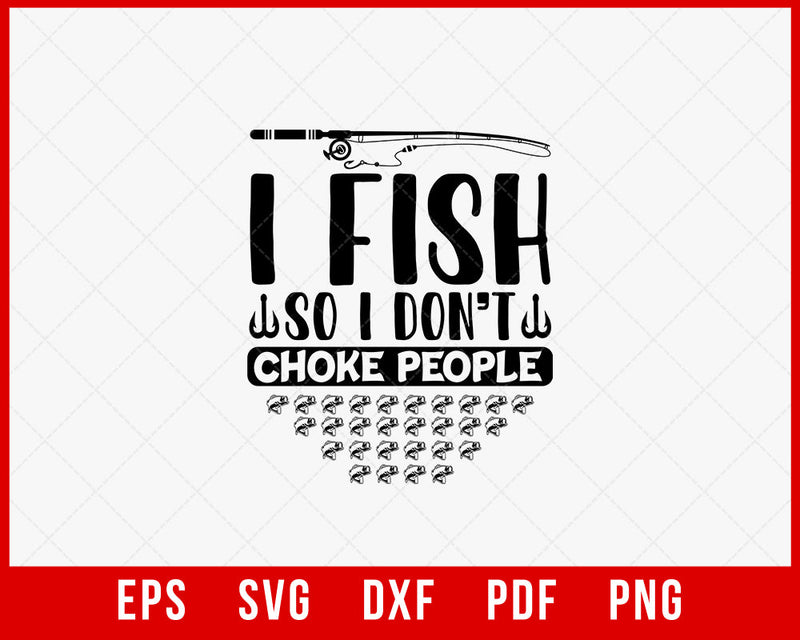 I Fish So I Don't Choke People Funny T-shirt Design Digital Download File