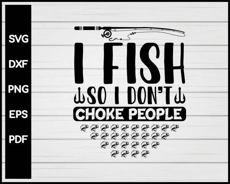 I Fish So I Don't Choke People Funny Sayings Fishing Cut File For Cricut svg, png, Silhouette Printable Files