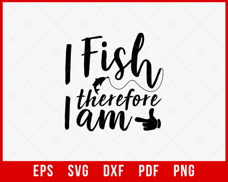 I Fish Therefore I am Funny T-shirt Design Digital Download File