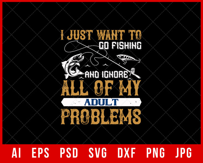 I Just Want to Go Fishing and Ignore All of My Adult Problems Funny Editable T-Shirt Design Digital Download File