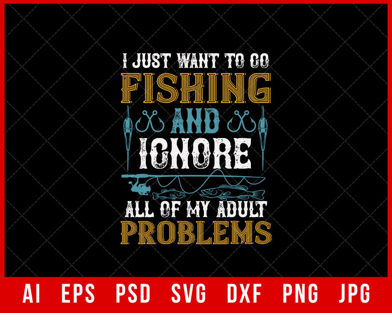 I Just Want to Go Fishing and Ignore All of My Adult Funny Editable T-Shirt Design Digital Download File