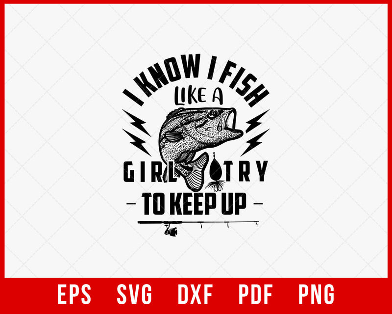 I Know I Fish Like a Girl Funny T-shirt Design Digital Download File