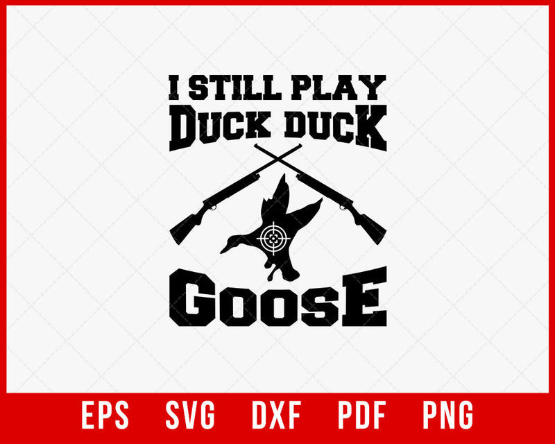 I Still Play Duck Duck Goose Waterfowl Hunting SVG Cutting File Digital Download