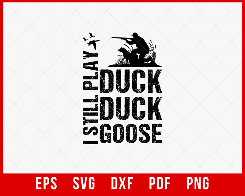 I Still Play Duck Duck Goose Waterfowl Hunting SVG Cutting File Digital Download