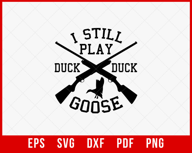 I Still Play Duck Duck Goose Waterfowl Hunting SVG Cutting File Digital Download