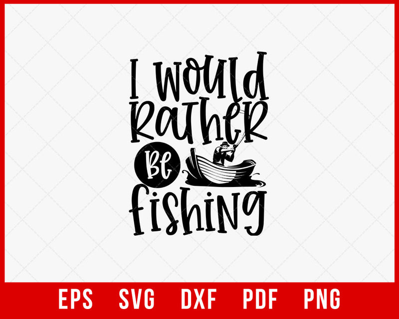 I Would Rather Be Fishing T-shirt Design Digital Download File