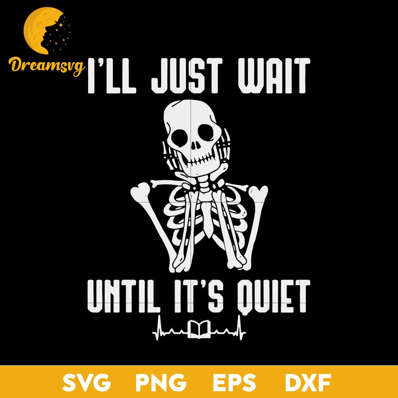 I’ll Just Wait Until It’s Quiet Halloween Skeleton Teacher svg, Halloween svg, png, dxf, eps digital file.