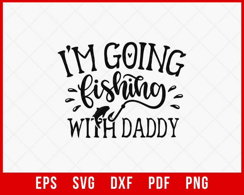 I'm Going Fishing with Daddy T-shirt Design Digital Download File