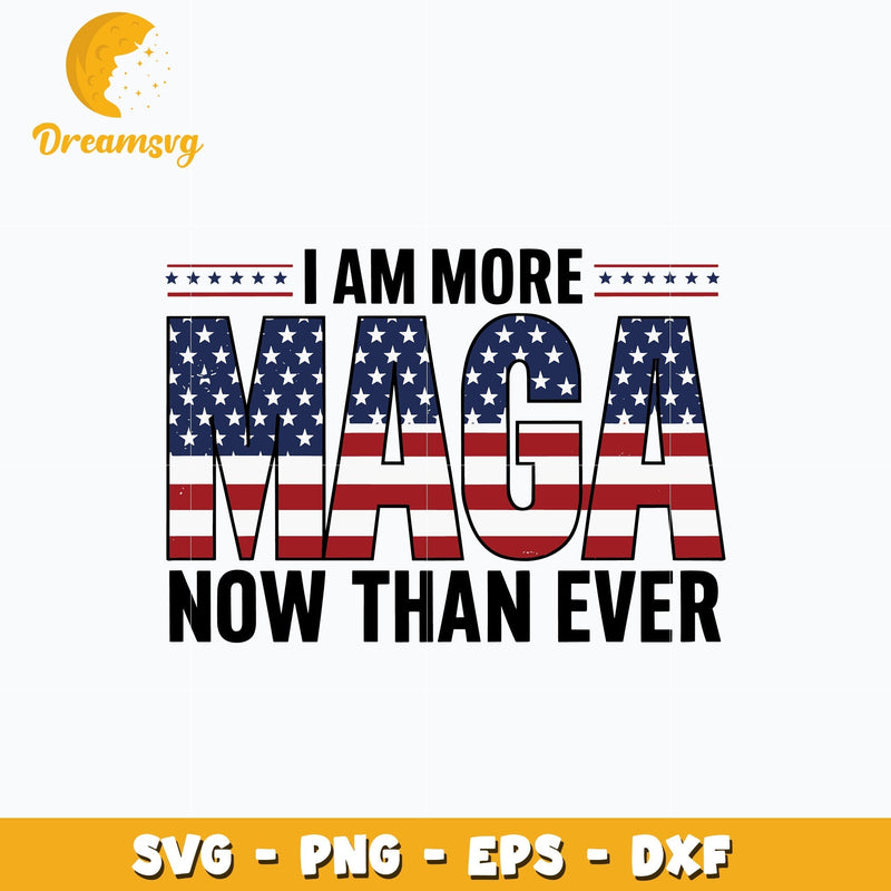 I Am More Maga Now Than Ever svg, quotes svg, digital download