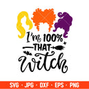 I’m 100% That Witch Svg, Hocus Pocus Svg, Sanderson Sisters Svg, Cricut, Silhouette Cut File