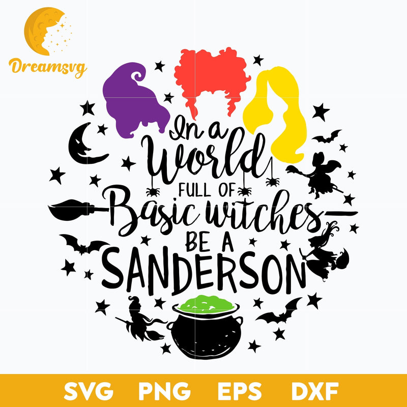 In a World full of Basic Witches be a Sanderson svg, Halloween svg, png, dxf, eps digital file.