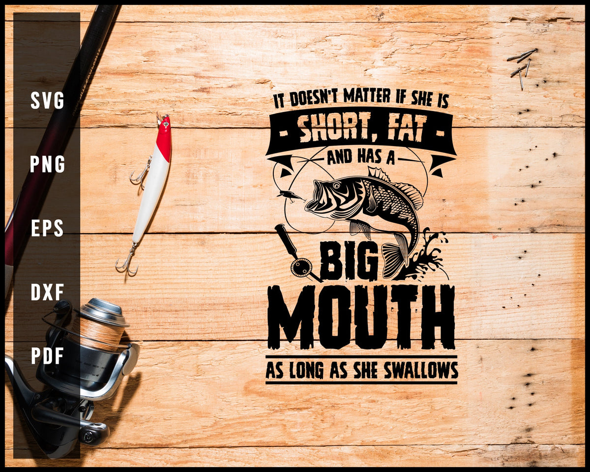 Is Doesn't Matter If She Is Short Fat And Has A Big Mouth As Long As She Swallows svg png Silhouette Designs For Cricut And Printable Files