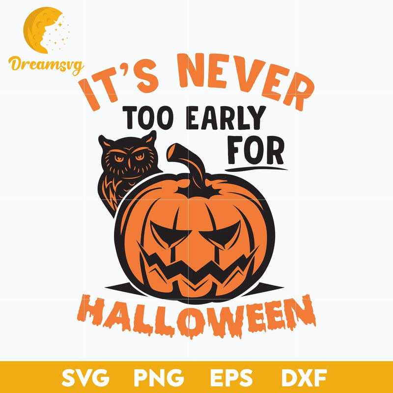 Its Never Too Early for Halloween svg, Halloween svg, png, dxf, eps digital file.