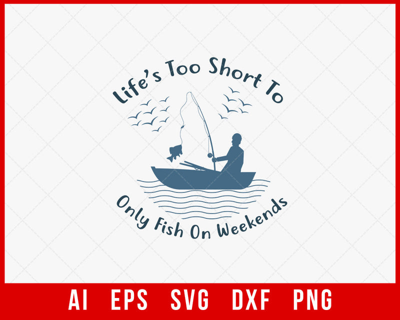 Life’s Too Short to Only Fish on Weekends Funny T-shirt Design Digital Download File