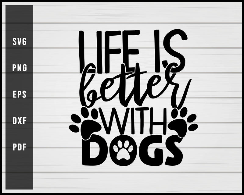 Life is better with dogs svg png eps Silhouette Designs For Cricut And Printable Files