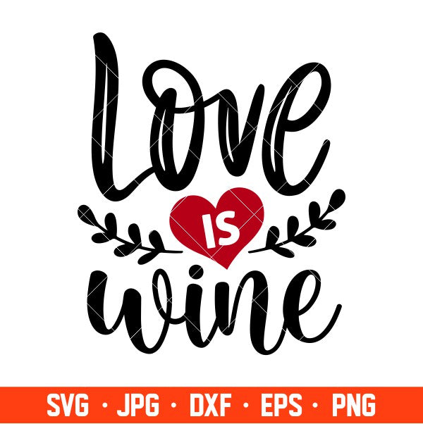 Love Is Wine Svg, Valentine’s Day Svg, Valentine Svg, Love Svg, Cricut, Silhouette Vector Cut File