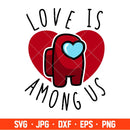 Love is Among Us Svg, Valentine’s Day Svg, Valentine Svg, Among Imposter Svg, Cricut, Silhouette Vector Cut File