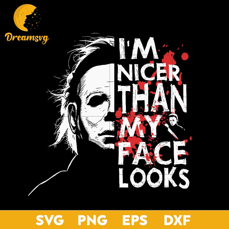 Michael Myers I'm Nicer Than My Face Looks svg, Halloween svg, png, dxf, eps digital file.