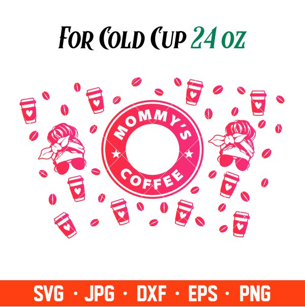 Mommy’s Coffee Full Wrap Svg, Starbucks Svg, Coffee Ring Svg, Cold Cup Svg, Cricut, Silhouette Vector Cut File