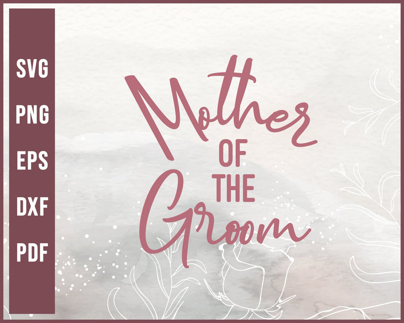 Mother Of The Groom Wedding svg Designs For Cricut Silhouette And eps png Printable Files