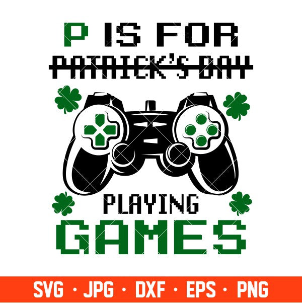 P Is For Patrick’s Day Svg, St. Patrick’s Day Svg, Lucky Svg, Irish Svg, Gamer Svg, Cricut, Silhouette Vector Cut File