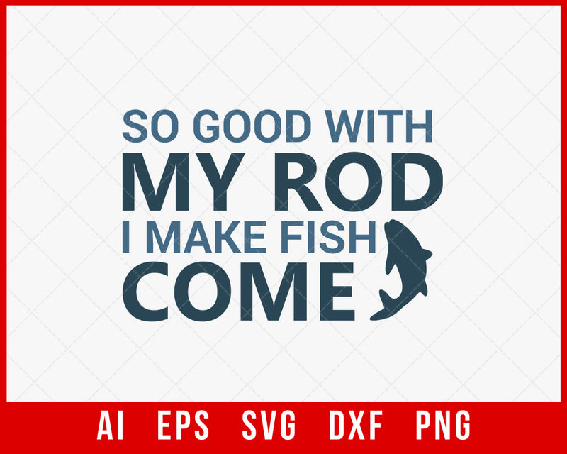 So Good with My Rod I Make Fish Come Funny Fishing T-shirt Design Digital Download File