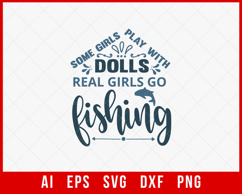 Some Girls Play with Dolls Real Girls Go Fishing Funny T-shirt Design Digital Download File