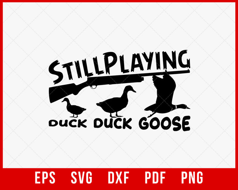 Still Play Duck Duck Goose Waterfowl Hunting SVG Cutting File Digital Download