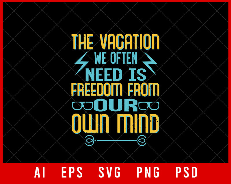 The Vacation We Often Need Is Freedom from Our Own Mind Editable T-shirt Design Digital Download File