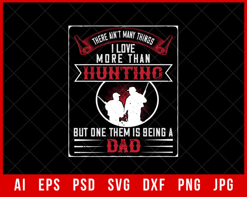 There Ain’t Many Things I Love More Than Hunting Funny Editable T-shirt Design Digital Download File