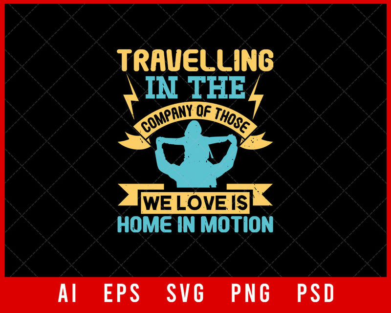 Travelling In the Company of Those We Love Is Home in Motion Vacation Editable T-shirt Design Digital Download File