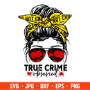 True Crime Obsessed Svg, Messy Bun Hair Svg, Criminal Minds Svg, True Crime Junkie Svg, Cricut, Silhouette Vector Cut File
