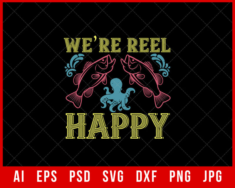 We’re Reel Happy Funny Fishing Editable T-Shirt Design Digital Download File