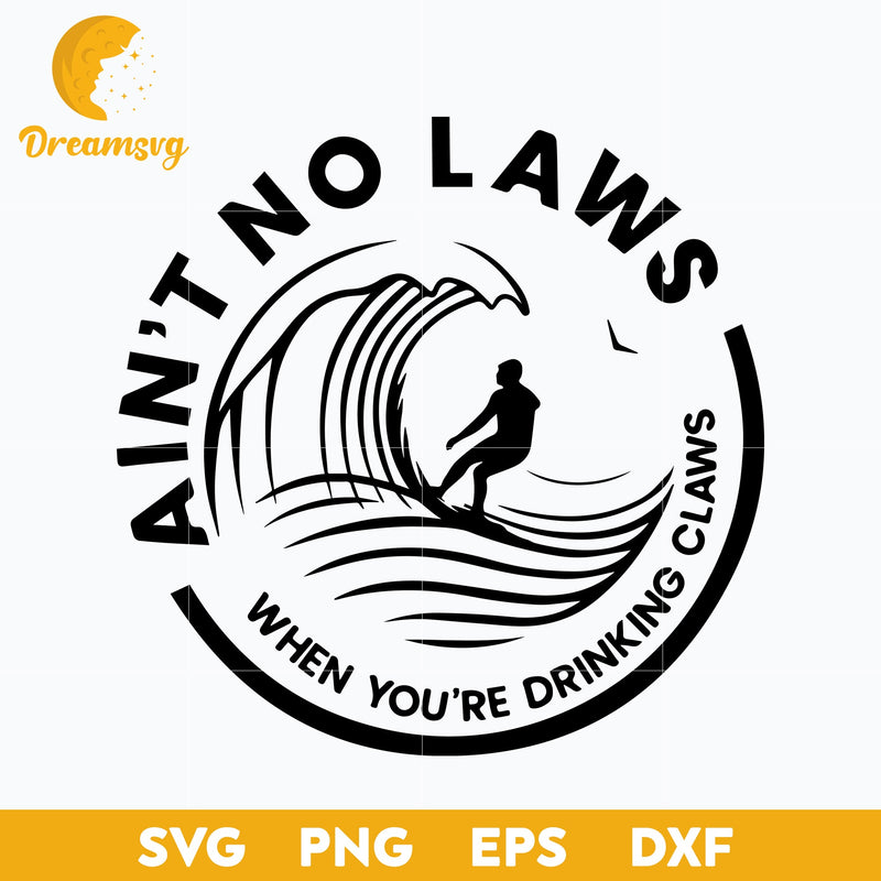 Ain't No Laws When You're Drinking Claws Svg, Funny Svg, png, dxf, eps digital file.